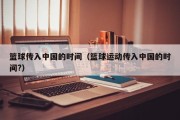 篮球传入中国的时间（篮球运动传入中国的时间?）