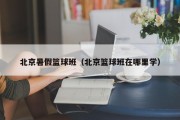 北京暑假篮球班（北京篮球班在哪里学）