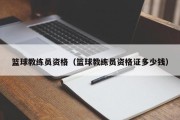篮球教练员资格（篮球教练员资格证多少钱）