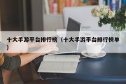 十大手游平台排行榜（十大手游平台排行榜单）
