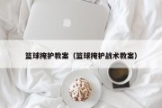 篮球掩护教案（篮球掩护战术教案）