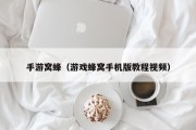 手游窝蜂（游戏蜂窝手机版教程视频）