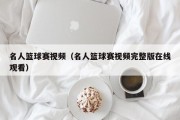 名人篮球赛视频（名人篮球赛视频完整版在线观看）